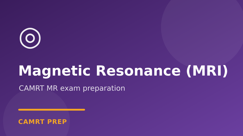 CAMRT Magnetic Resonance (MRI) Exam Prep