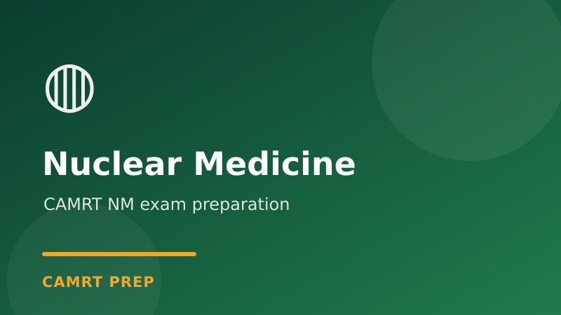 CAMRT Nuclear Medicine Exam Prep