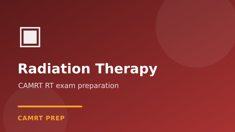 CAMRT Radiation Therapy Exam Prep